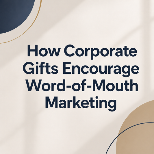 How Corporate Gifts Encourage Word-of-Mouth Marketing