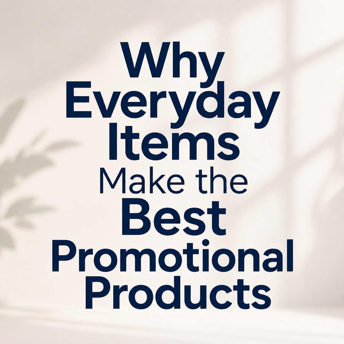Why Everyday Items Make the Best Promotional Products